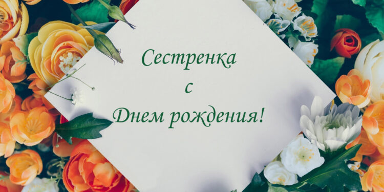 Красивые поздравления сестре с Днем рождения